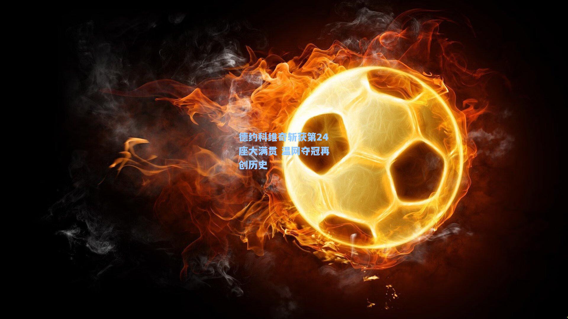 德约科维奇斩获第24座大满贯 温网夺冠再创历史