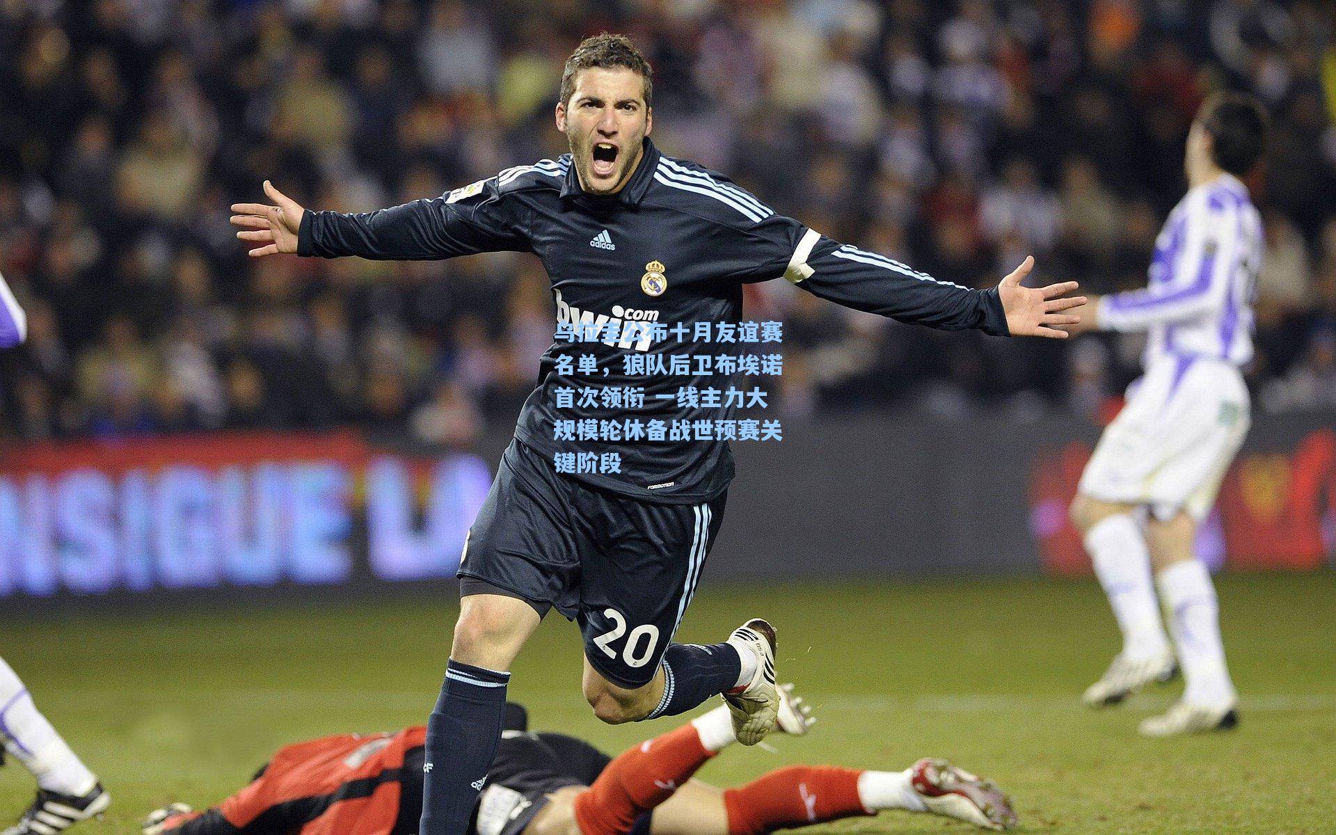 乌拉圭公布十月友谊赛名单,狼队后卫布埃诺首次领衔 一线主力大规模轮休备战世预赛关键阶段