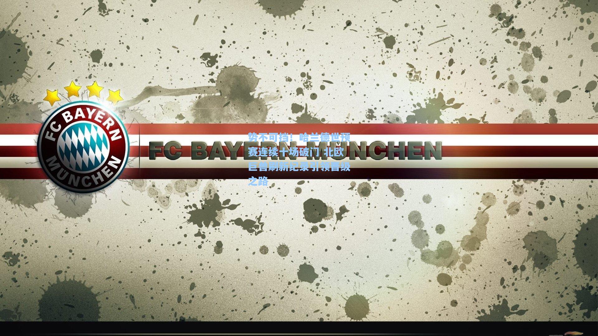 势不可挡！哈兰德世预赛连续十场破门 北欧巨兽刷新纪录引领晋级之路