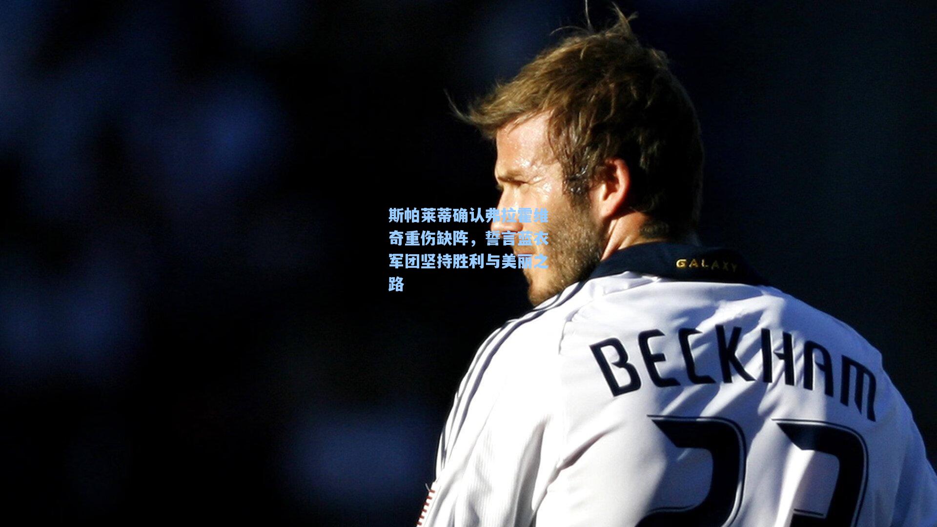 斯帕莱蒂确认弗拉霍维奇重伤缺阵，誓言蓝衣军团坚持胜利与美丽之路