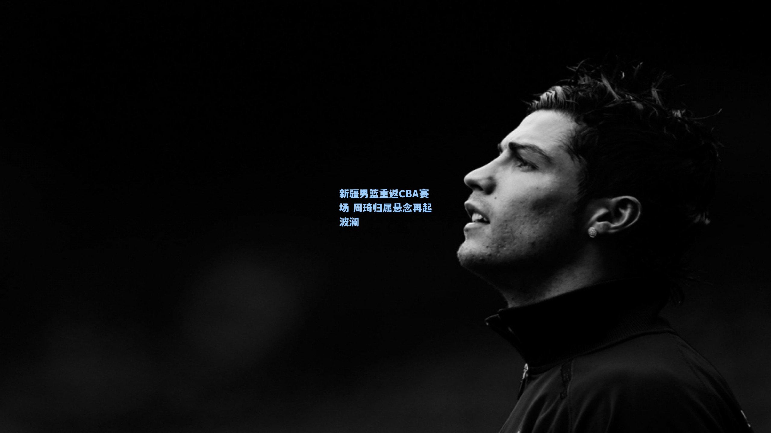 新疆男篮重返CBA赛场 周琦归属悬念再起波澜
