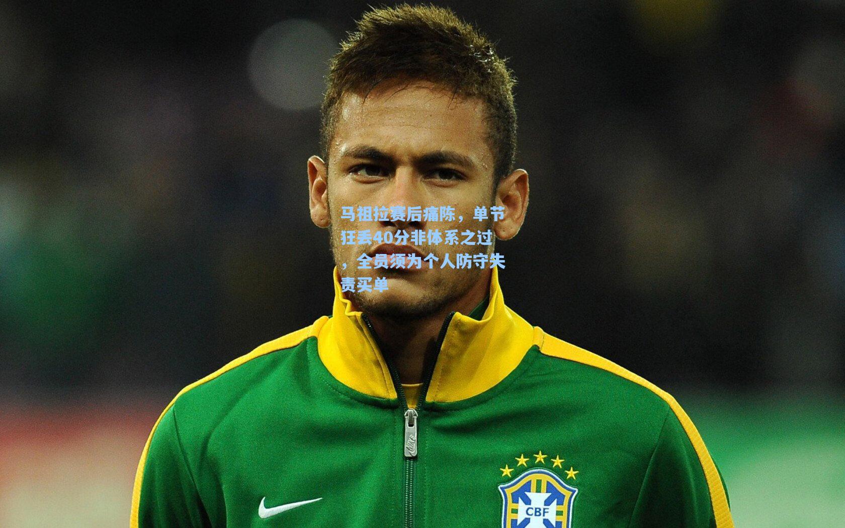 马祖拉赛后痛陈,单节狂丢40分非体系之过,全员须为个人防守失责买单